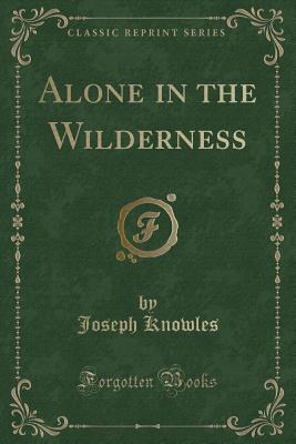 Alone in the Wilderness (Classic Reprint) - Knowles, Joseph