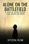 Alone on the Battlefield: A Child Surviving the Korean War