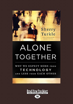 Alone Together:Why We Expect More from Technology and Less from Each Other: Why We Expect More from Technology and Less from Each Other - Turkle, Sherry
