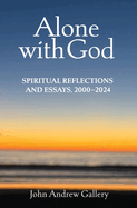 Alone with God: Spiritual Reflections and Essays, 2000-2024