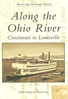 Along the Ohio River: Cincinnati to Louisville - Schrage, Robert, and Clare, Donald