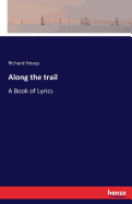 Along the trail: A Book of Lyrics