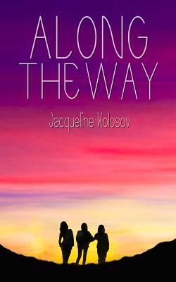 Along the Way: Three Friends, 33 Days, and One Unforgettable Journey on the Camino de Santiago - Kolosov, Jacqueline