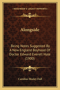 Alongside: Being Notes Suggested By A New England Boyhood Of Doctor Edward Everett Hale (1900)