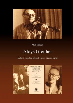 Aloys Greither: Hautarzt zwischen Mozart, Hesse, Dix und Scharl - Irmisch, Maik