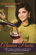 Alpana Pours: About Being a Woman, Loving Wine and Having Great Relationships