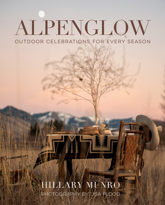 Alpenglow: Outdoor Celebrations for Every Season - Munro, Hillary, and Flood, Lisa (Photographer)