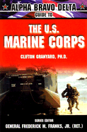 Alpha Bravo Delta Guide to the U.S. Marine Corps - Ganyard, Clifton, and Granyard, Ph D, and Franks, Frederick M, General, Jr. (Editor)