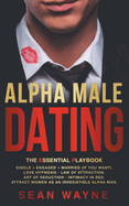 Alpha Male Dating. The Essential Playbook. Single   Engaged   Married (If You Want). Love Hypnosis, Law of Attraction, Art of Seduction, Intimacy in Bed. Attract Women as an Irresistible Alpha Man.