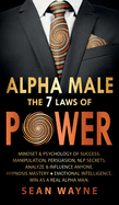 ALPHA MALE the 7 Laws of POWER: Mindset & Psychology of Success. Manipulation, Persuasion, NLP Secrets. Analyze & Influence Anyone. Hypnosis Mastery   Emotional Intelligence. Win as a Real Alpha Man.