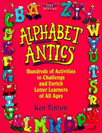 Alphabet Antics: Hundreds of Activities to Challenge and Enrich Letter Learners of All Ages