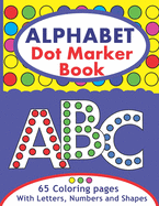 Alphabet Dot Marker Book: Large ABC Dot Marker Activity Coloring Book With Letters, Numbers And Shapes For Toddlers And Kids