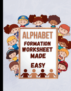 Alphabet Formation Worksheet Made Easy for Kids: Simple and Easy Way of Teaching Toddlers How to Trace and Write the 26 English Alphabets