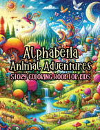 Alphabetia Animal Adventures Story Coloring Book for Kids: Discover, Color, and Learn from A to Z