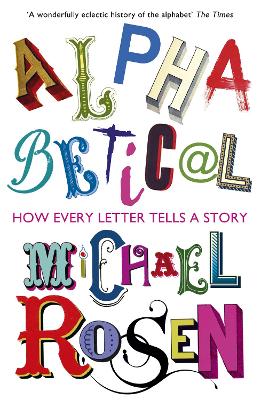 Alphabetical: How Every Letter Tells a Story - Rosen, Michael