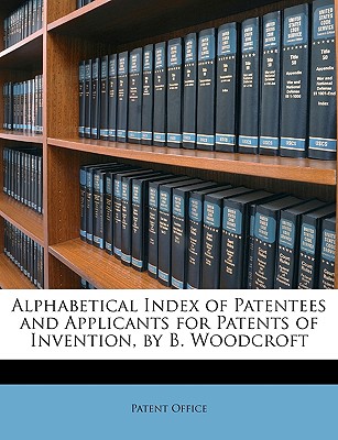 Alphabetical Index of Patentees and Applicants for Patents of Invention, by B. Woodcroft - Patent Office, Office (Creator)