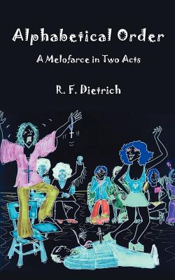 Alphabetical Order: A Melofarce in Two Acts - Dietrich, Richard F, and Dietrich, R F