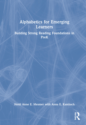 Alphabetics for Emerging Learners: Building Strong Reading Foundations in PreK - Mesmer, Heidi Anne E