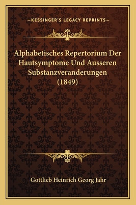 Alphabetisches Repertorium Der Hautsymptome Und ?usseren Substanzver?nderungen ... - Jahr, Gottlieb Heinrich Georg