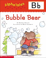 Alphatales (Letter B: Bubble Bear): A Series of 26 Irresistible Animal Storybooks That Build Phonemic Awareness & Teach Each Letter of the Alphabet