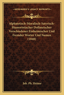 Alphatetisch-Moralisch-Satyrisch-Humoristischer Dollmetscher Verschiedener Einheimischer Und Fremder Worter Und Namen (1848)
