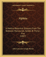 Alphita: A Medico-Botanical Glossary, From The Bodleian Manuscript, Selden B. Thirty-Five (1887)
