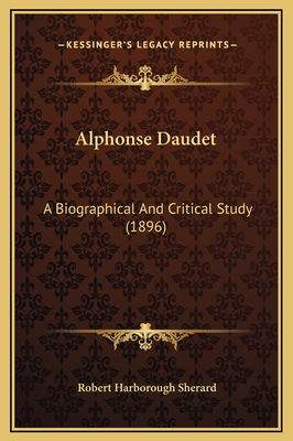 Alphonse Daudet: A Biographical and Critical Study (1896) - Sherard, Robert Harborough