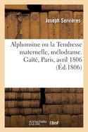 Alphonsine ou la Tendresse maternelle, mlodrame. Gat, Paris, avril 1806