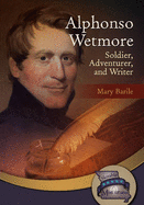 Alphonso Wetmore: Soldier, Adventurer & Writer