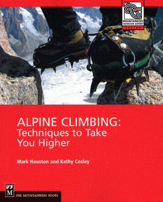 Alpine Climbing: Techniques to Take You Higher - Cosley, Kathy, and Houston, Mark