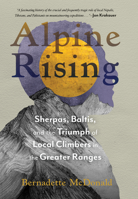 Alpine Rising: Sherpas, Baltis, and the Triumph of Local Climbers in the Greater Ranges - McDonald, Bernadette