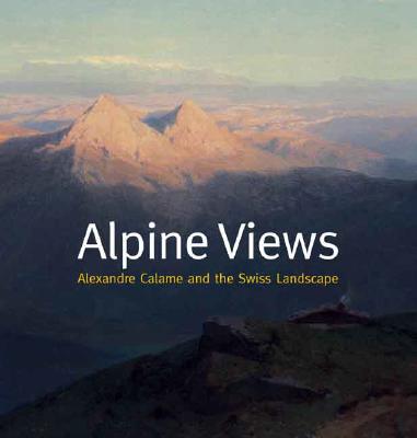 Alpine Views: Alexandre Calame and the Swiss Landscape - Andres, Alberto de