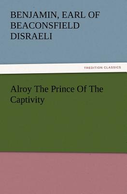 Alroy the Prince of the Captivity - Disraeli, Benjamin