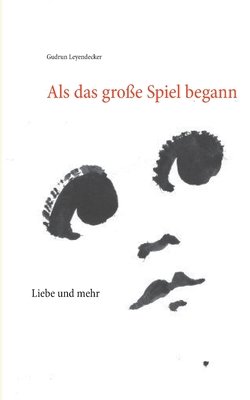 Als das gro?e Spiel begann: Liebe und mehr - Leyendecker, Gudrun