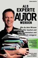 Als Experte Autor werden: Wie du dein Wissen zum Besteller machst und so Expertenstatus und Sichtbarkeit steigerst: Dein Expertenbuch im Selbstverlag schreiben und erfolgreich vermarkten