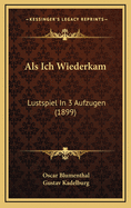 ALS Ich Wiederkam: Lustspiel in 3 Aufzugen (1899)