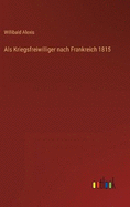 Als Kriegsfreiwilliger nach Frankreich 1815