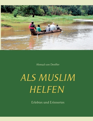 Als Muslim helfen: Erlebtes und Erinnertes - Von Denffer, Ahmad