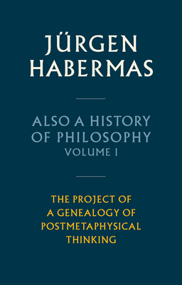 Also a History of Philosophy, Volume 1: The Project of a Genealogy of Postmetaphysical Thinking - Habermas, Jrgen, and Cronin, Ciaran (Translated by)