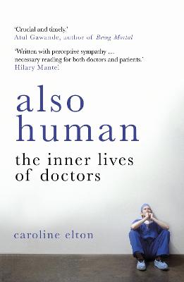 Also Human: The Inner Lives of Doctors - Elton, Caroline