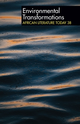 ALT 38 Environmental Transformations: African Literature Today - Green, Louise (Contributions by), and Emenyonu, Ernest N, and Masamaka, Jerome (Contributions by)