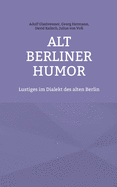 Alt Berliner Humor: Lustiges im Dialekt des alten Berlin