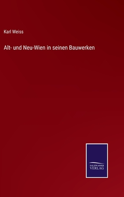 Alt- und Neu-Wien in seinen Bauwerken - Weiss, Karl