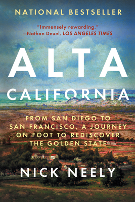 Alta California: From San Diego to San Francisco, a Journey on Foot to Rediscover the Golden State - Neely, Nick