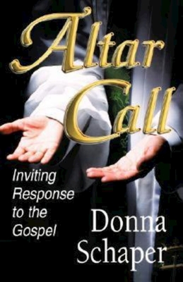 Altar Call: Inviting Response to the Gospel - Schaper, Donna, Rev.