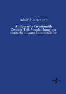 Altdeutsche Grammatik: Zweiter Teil: Vergleichung der deutschen Laute untereinander