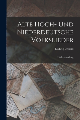 Alte Hoch- Und Niederdeutsche Volkslieder: Liedersammlung - Uhland, Ludwig