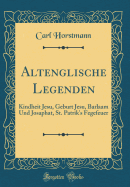 Altenglische Legenden: Kindheit Jesu, Geburt Jesu, Barlaam Und Josaphat, St. Patrik's Fegefeuer (Classic Reprint)