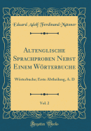 Altenglische Sprachproben Nebst Einem Wrterbuche, Vol. 2: Wrterbuche; Erste Abtheilung, A. D (Classic Reprint)