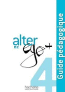 Alter Ego + 4: Guide Pedagogique: Alter Ego + 4: Guide Pedagogique